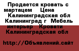 Продается кровать с мартацем  › Цена ­ 12 500 - Калининградская обл., Калининград г. Мебель, интерьер » Кровати   . Калининградская обл.